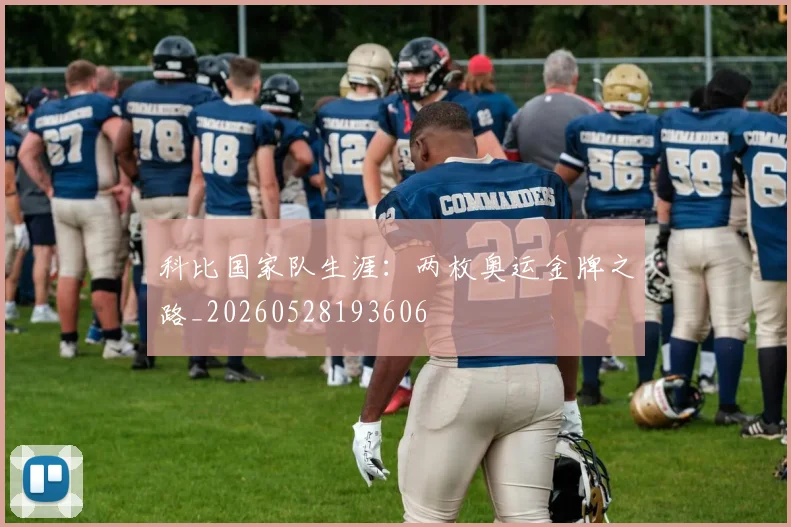 科比国家队生涯：两枚奥运金牌之路_20260528193606