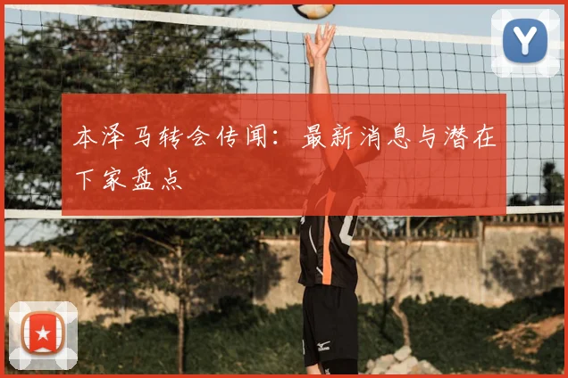 本泽马转会传闻:最新消息与潜在下家盘点