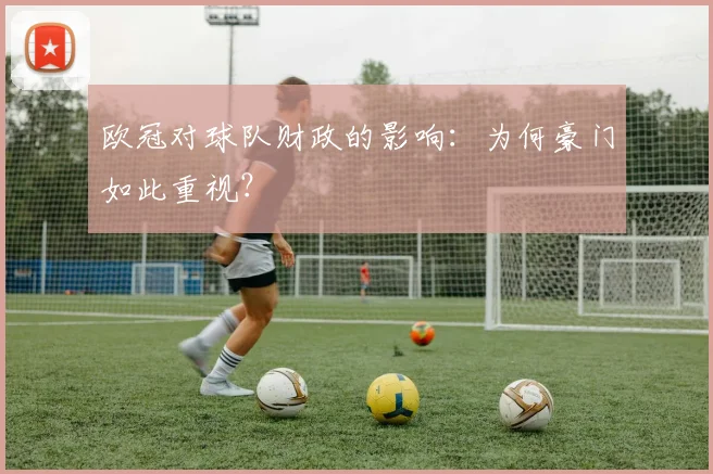 欧冠对球队财政的影响：为何豪门如此重视？