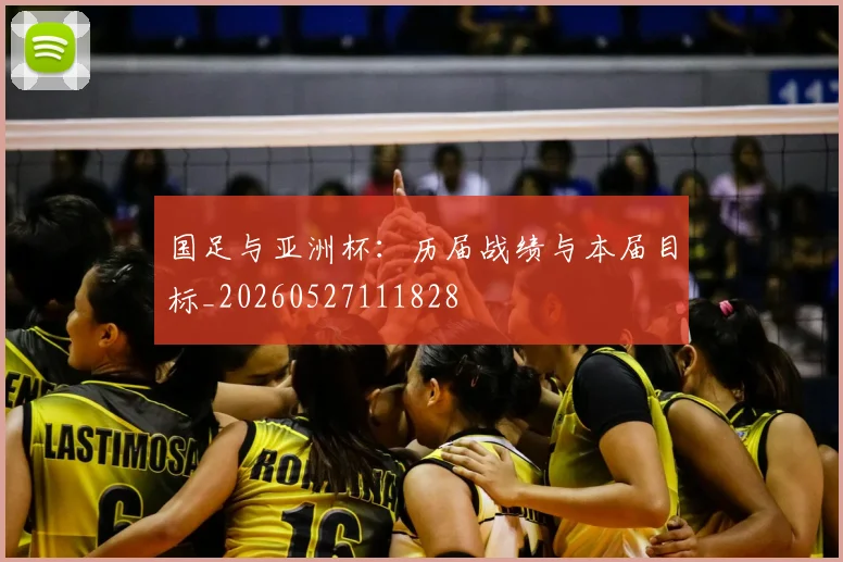 国足与亚洲杯：历届战绩与本届目标_20260527111828