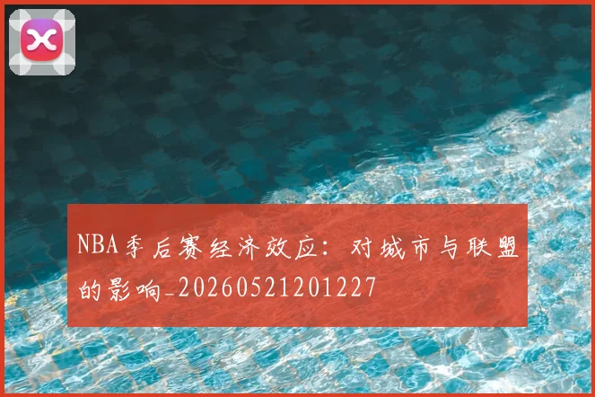 NBA季后赛经济效应:对城市与联盟的影响_20260521201227