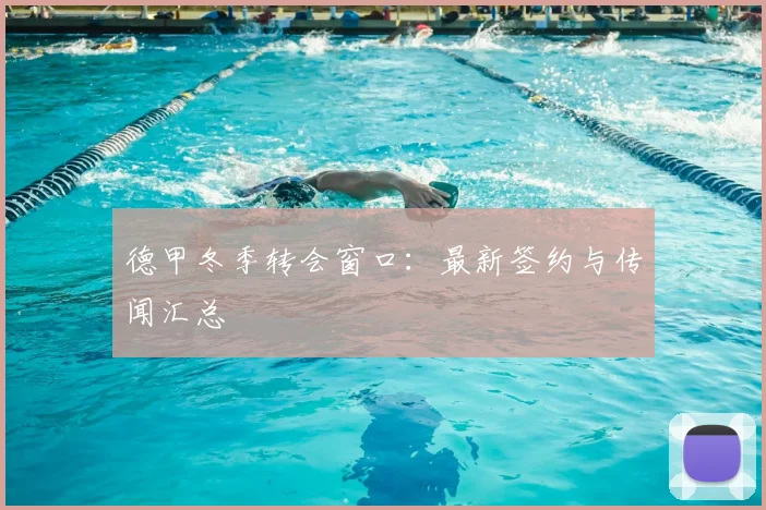 德甲冬季转会窗口:最新签约与传闻汇总