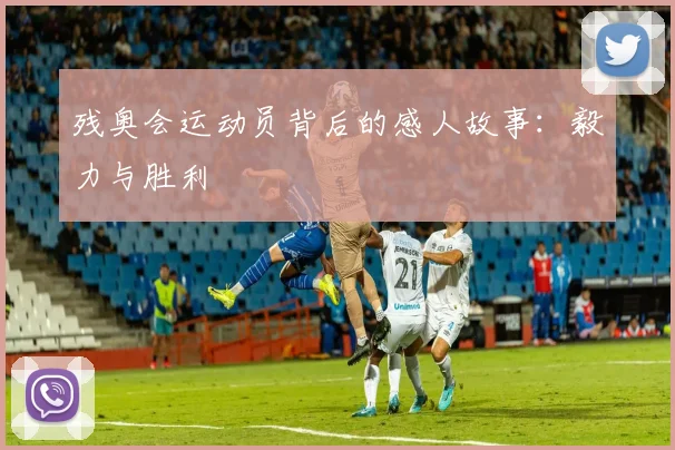 残奥会运动员背后的感人故事:毅力与胜利